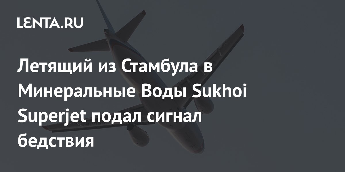 Sukhoi Superjet подал сигнал бедствия над Черным морем и возвращается в Стамбул