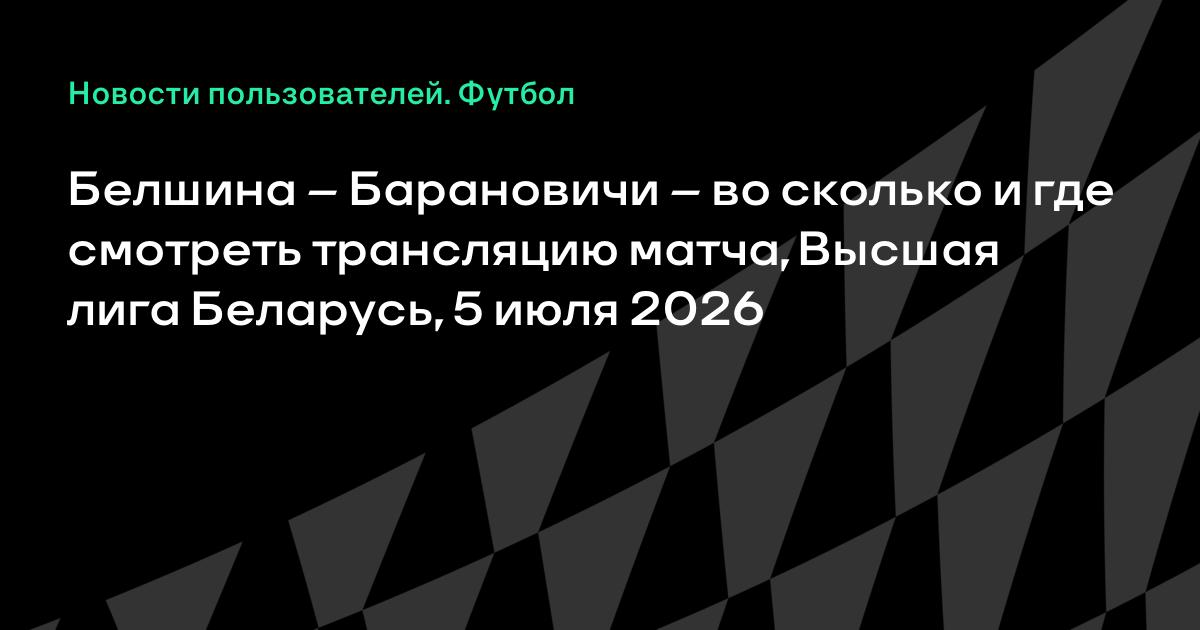 Белшина – Барановичи: во сколько и где смотреть матч высшей лиги Беларуси 5 июля