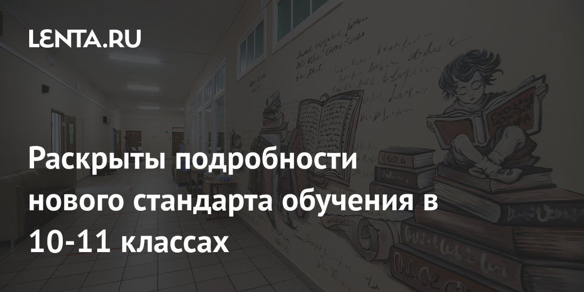 Минпросвещения раскрыло детали нового стандарта обучения для 10-11 классов