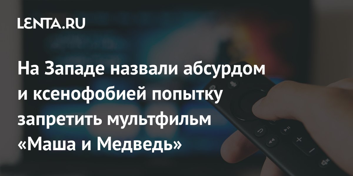 Британские депутаты призвали запретить «Машу и Медведя» — журналист назвал это ксенофобией