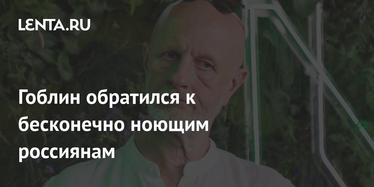 Гоблин призвал постоянно жалующихся россиян заняться делом