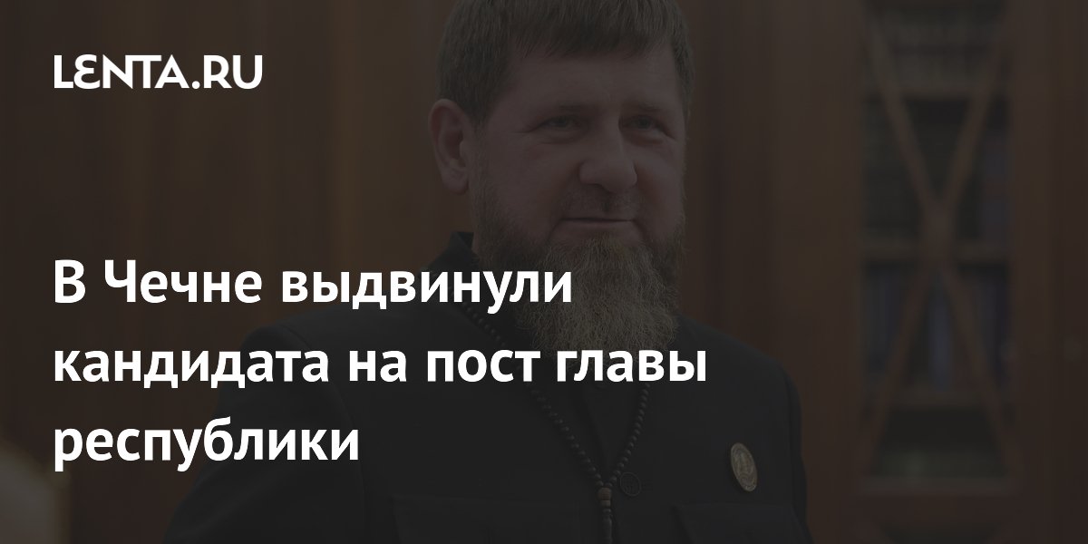 Рамзана Кадырова выдвинули кандидатом на пост главы Чечни от «Единой России»