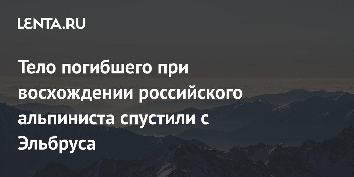 Тело погибшего при восхождении альпиниста из Петербурга спустили с Эльбруса