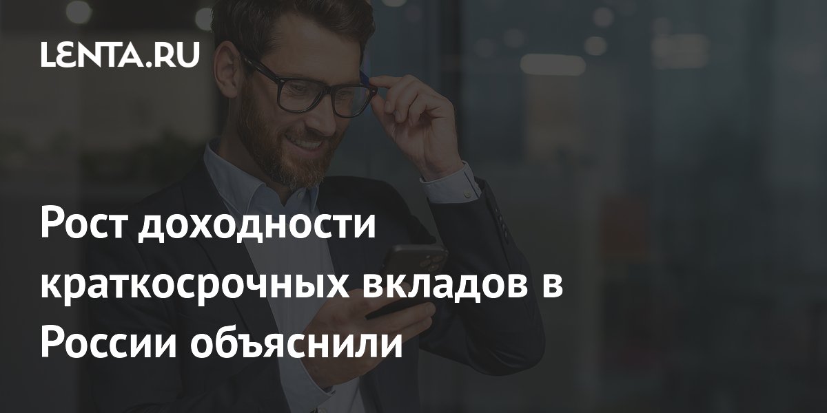 Почему в России выросла доходность краткосрочных вкладов: объяснение аналитика