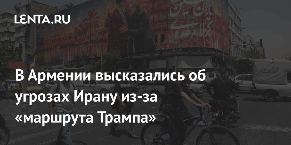 Иран получил гарантии безопасности от Армении по «маршруту Трампа»