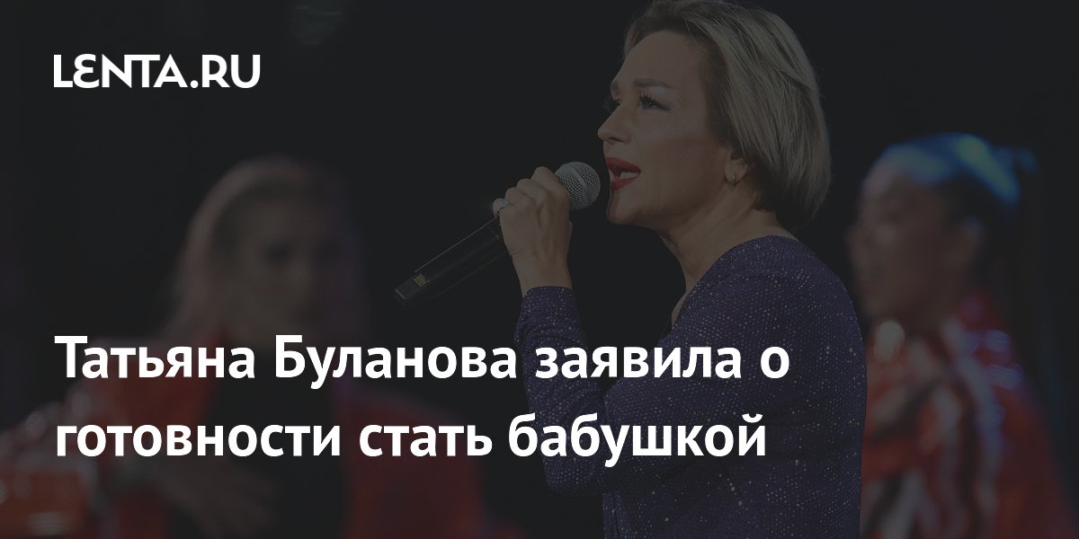Татьяна Буланова готовится к свадьбе сына и роли бабушки