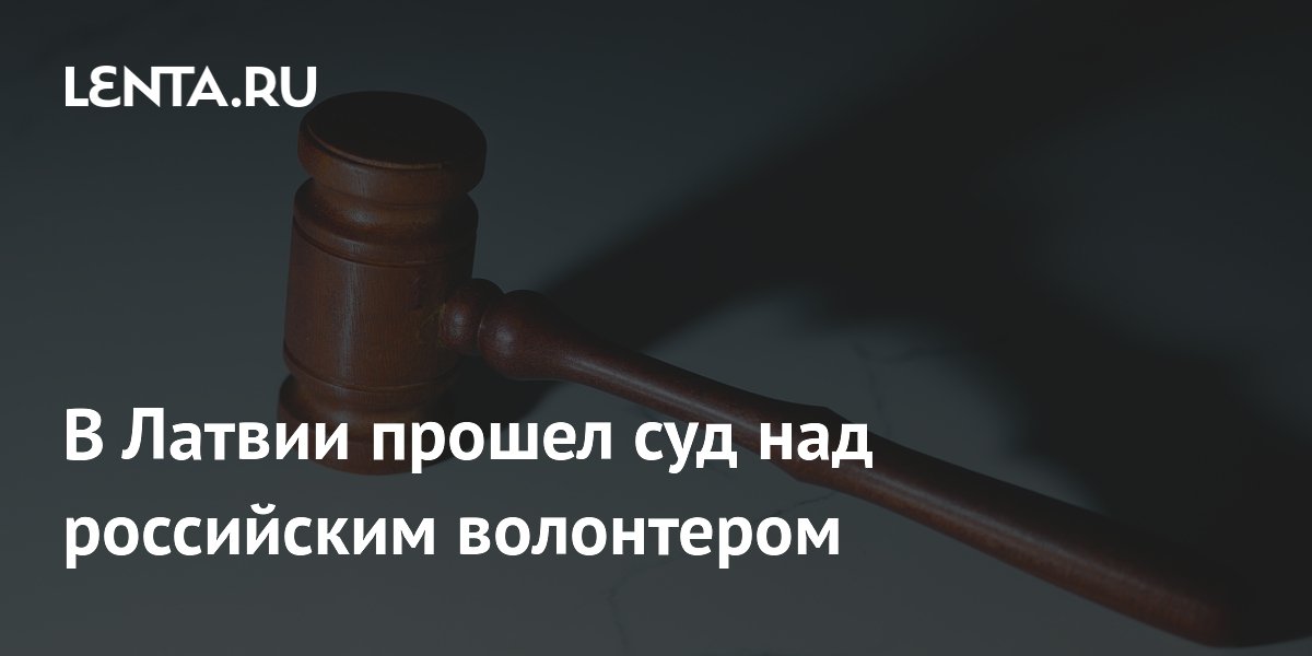 В Латвии судят российского волонтера за помощь домам престарелых В Латвии судят российского волонтера за помощь домам престарелых
