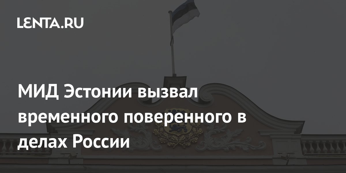 МИД Эстонии вызвал временного поверенного России и вручил ноту протеста