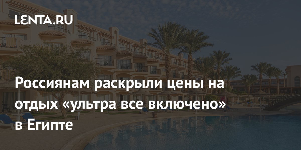 Отдых ультра все включено в Египте: цены летом 2026 от 130 тысяч рублей