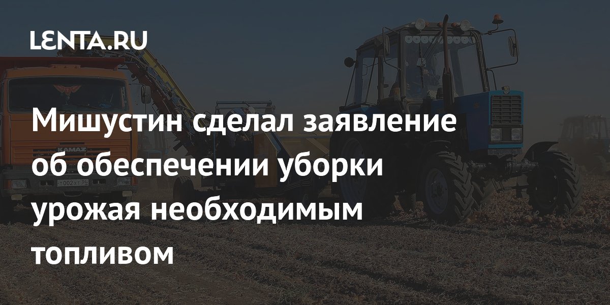 Мишустин поручил обеспечить аграриев топливом для уборки урожая Мишустин поручил обеспечить аграриев топливом для уборки урожая