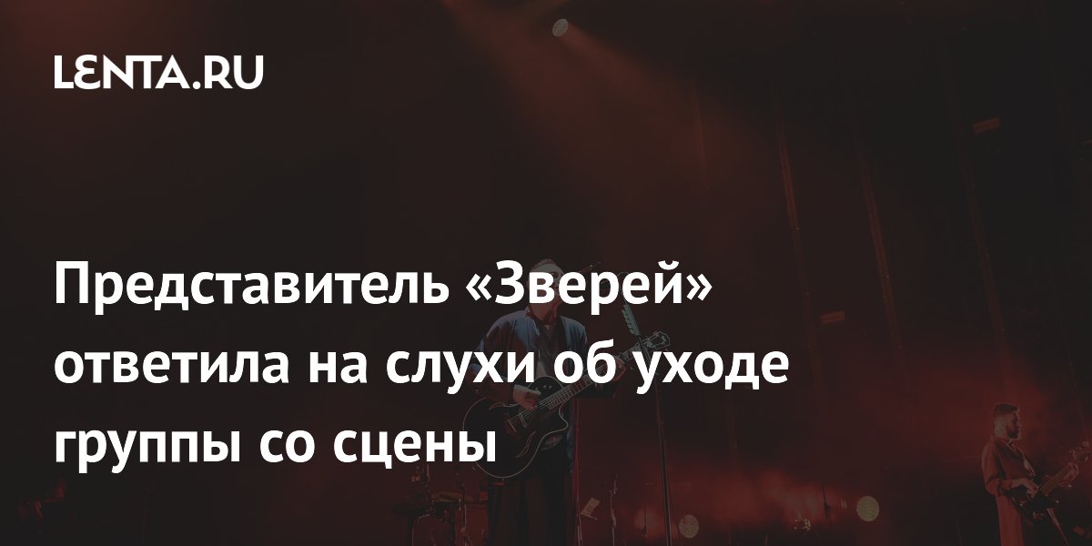 Группа «Звери» не уходит со сцены: представитель опровергла слухи о творческом перерыве Группа «Звери» не уходит со сцены: представитель опровергла слухи о творческом перерыве