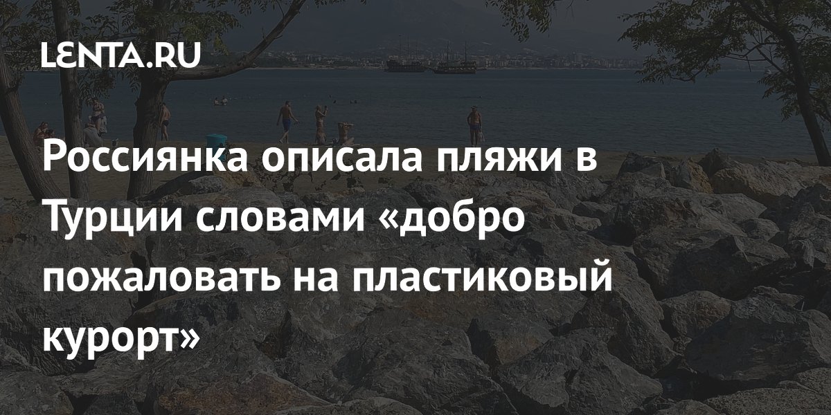 Россиянка назвала турецкие пляжи пластиковым курортом