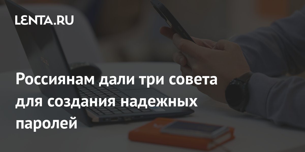 Как создать надежный пароль: три совета от эксперта по кибербезопасности