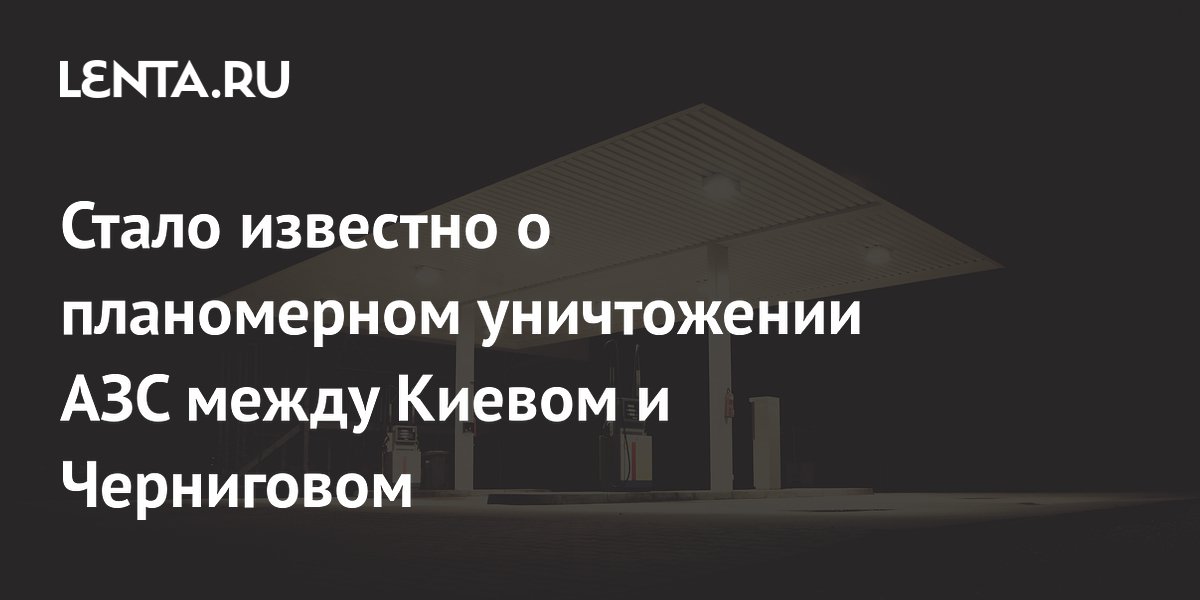 Российские силы начали уничтожение АЗС между Киевом и Черниговом: как это ударит по логистике ВСУ Российские силы начали уничтожение АЗС между Киевом и Черниговом: как это ударит по логистике ВСУ