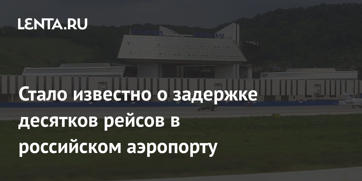 В аэропорту Сочи задержаны 77 рейсов: в какие города и когда вылетят