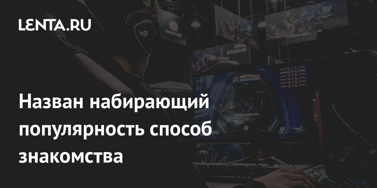 Онлайн-игры становятся популярной площадкой для знакомств — эксперт