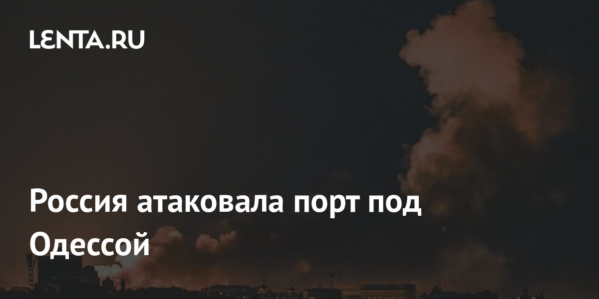 Россия нанесла удар по порту в Одесской области высокоточным оружием