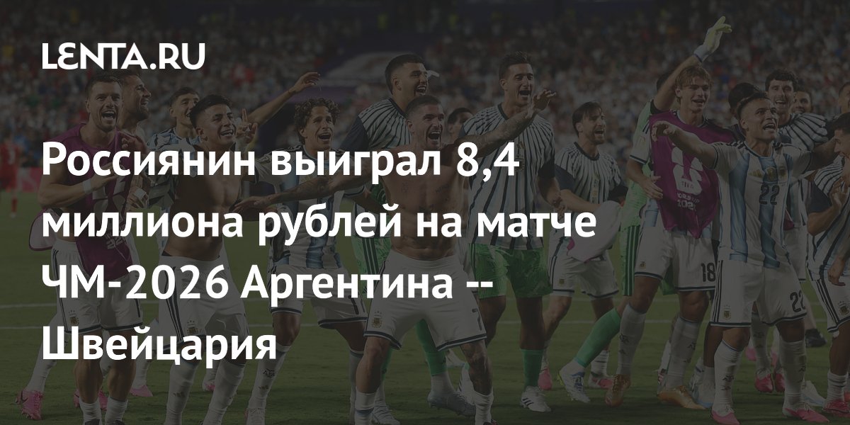 Россиянин выиграл 8,4 млн рублей ставкой на победу Аргентины в первом тайме ЧМ-2026