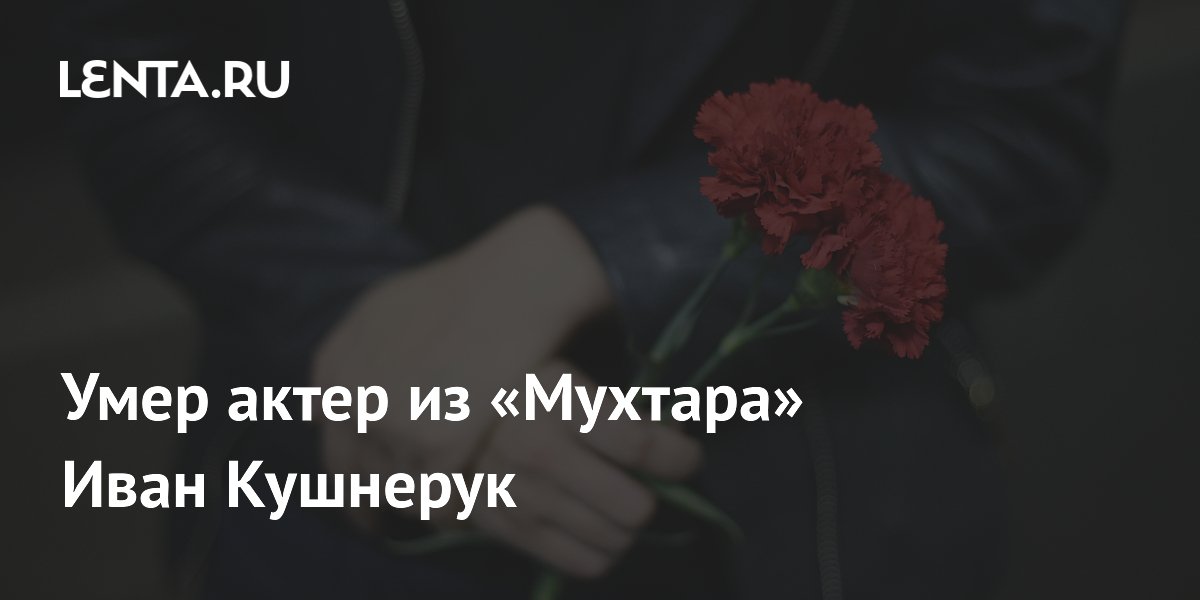 Умер актер Иван Кушнерук, сыгравший в сериале «Мухтар» Умер актер Иван Кушнерук, сыгравший в сериале «Мухтар»