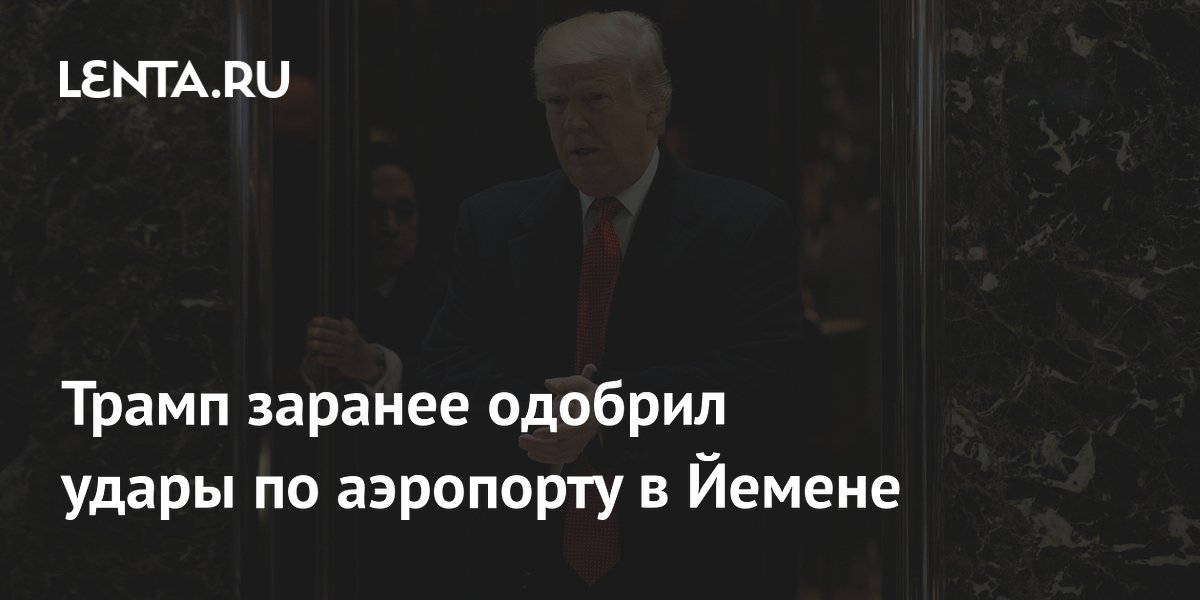 Трамп одобрил удары Саудовской Аравии по аэропорту в Сане