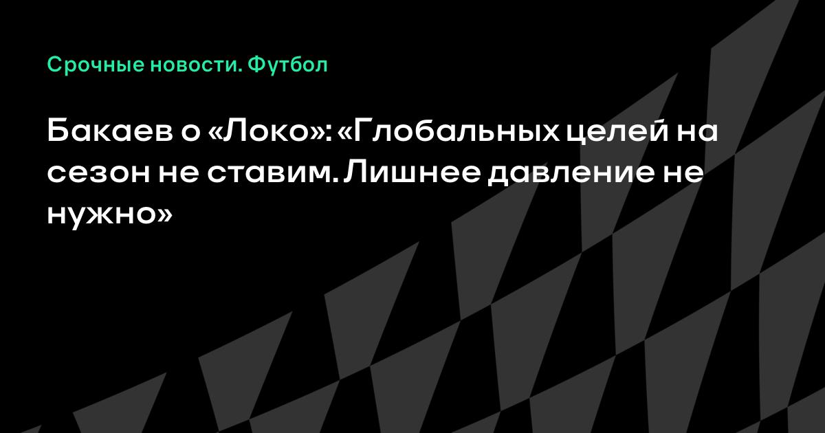 Локомотив не ставит глобальных целей на новый сезон — заявил Зелимхан Бакаев