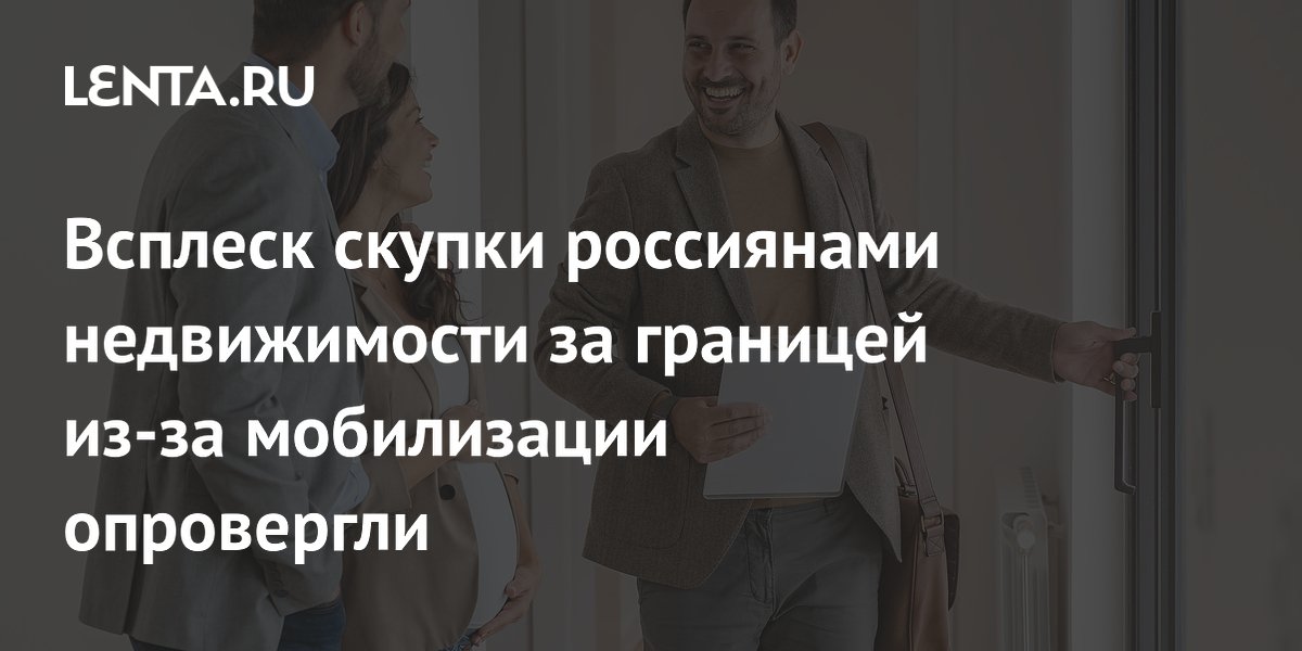 Слухи о скупке россиянами жилья за рубежом из-за мобилизации опровергнуты