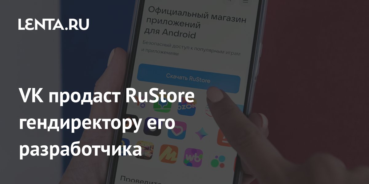 VK продаёт RuStore из-за санкций: магазин приложений продолжит работу в прежнем режиме