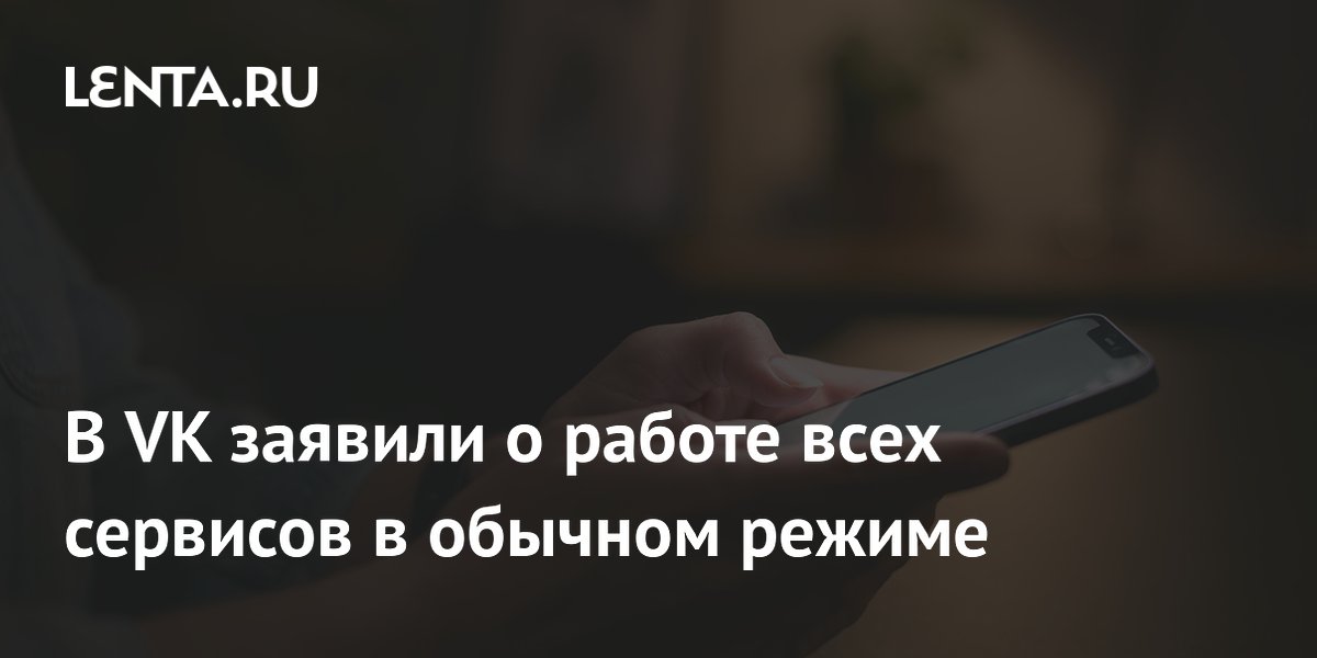 В VK подтвердили работу всех сервисов в штатном режиме