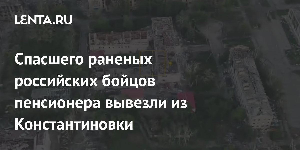 Пенсионер, спасший раненых российских бойцов, эвакуирован из Константиновки