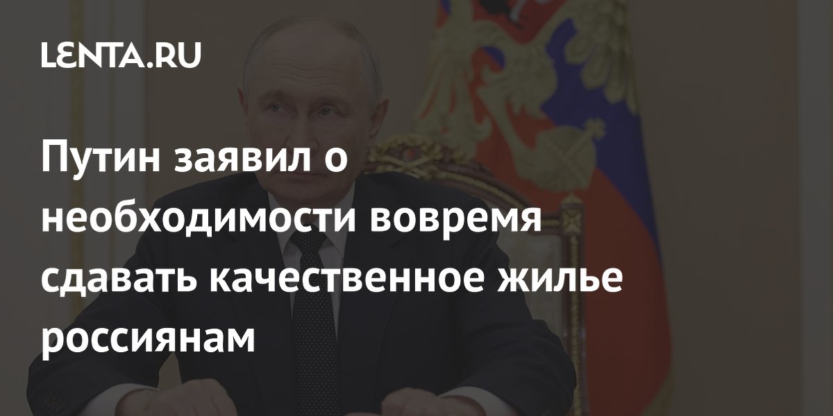Путин потребовал сдавать жилье вовремя и качественно: что это даст покупателям