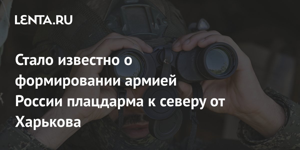 Армия России создает плацдарм к северу от Харькова для перекрытия трассы на Белгород