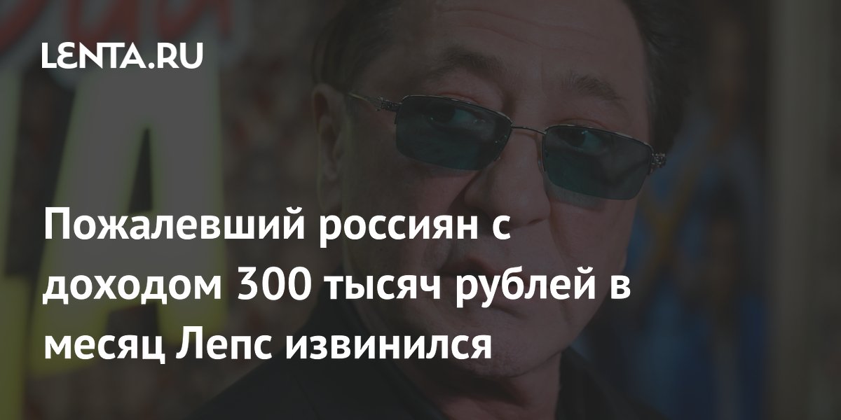 Григорий Лепс извинился за слова о жалости к семьям с доходом 200–300 тысяч рублей