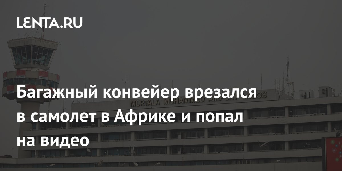 Багажный конвейер врезался в самолет Air Peace в аэропорту Лагоса
