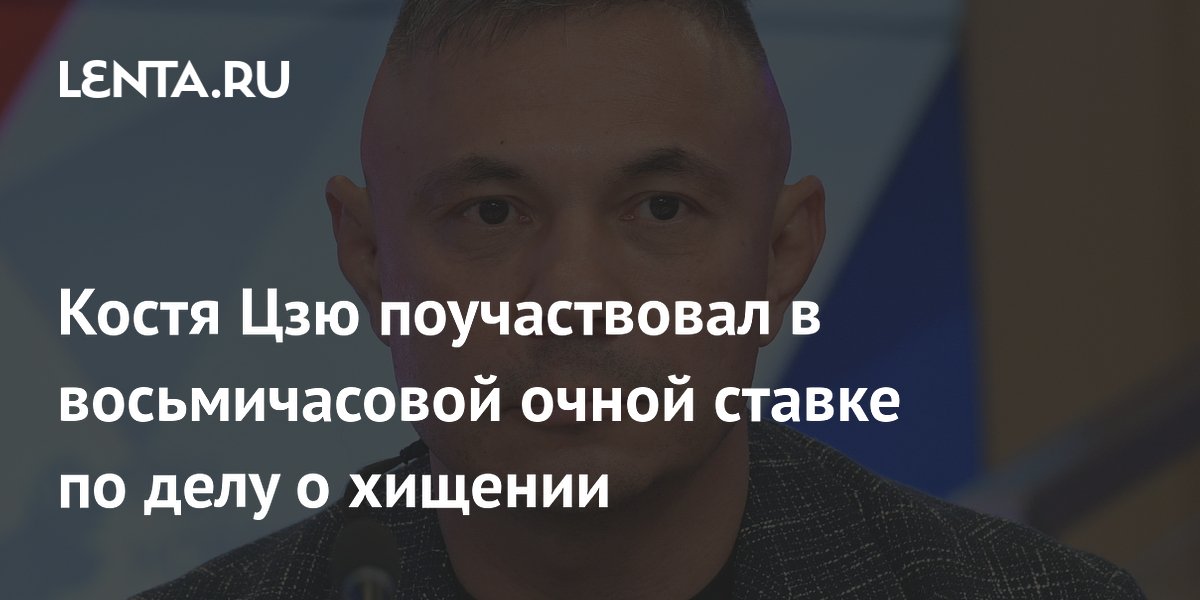 Костя Цзю провел 8 часов на очной ставке по делу о хищении 7 млн рублей