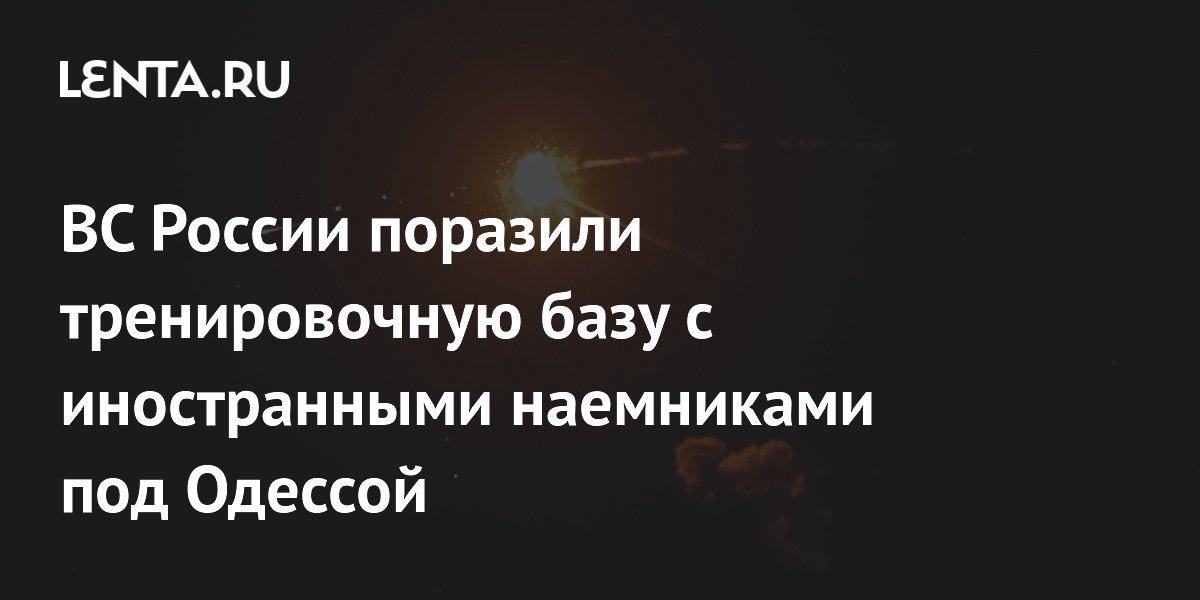 ВС России нанесли удар по базе с иностранными наемниками под Одессой