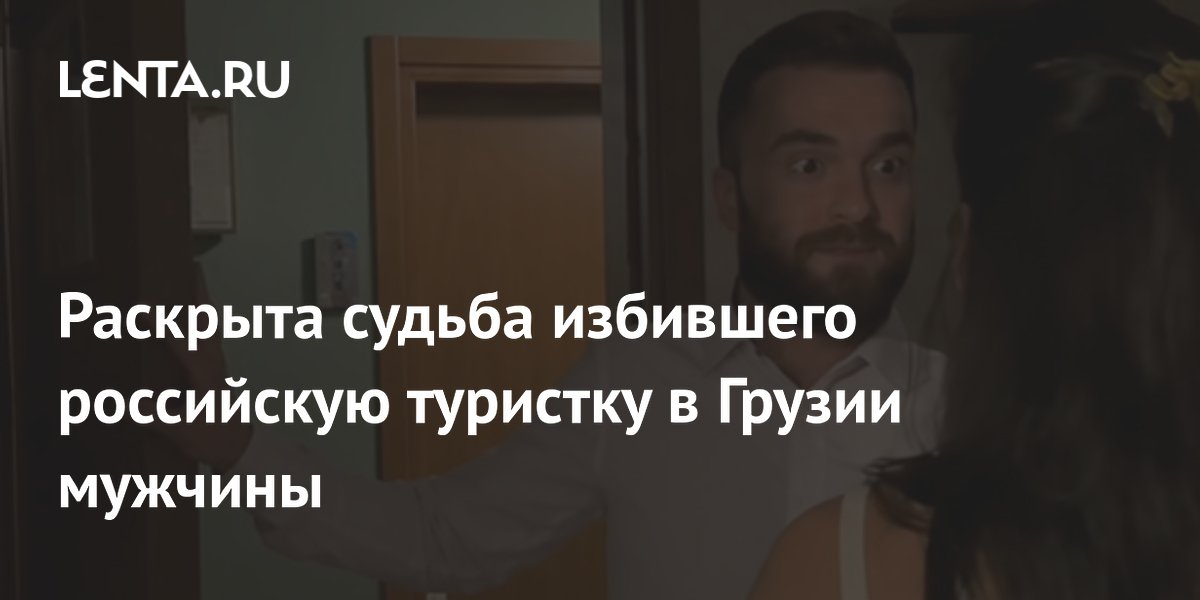 Задержан избивший российскую туристку в Грузии мужчина: ему грозит до 3 лет