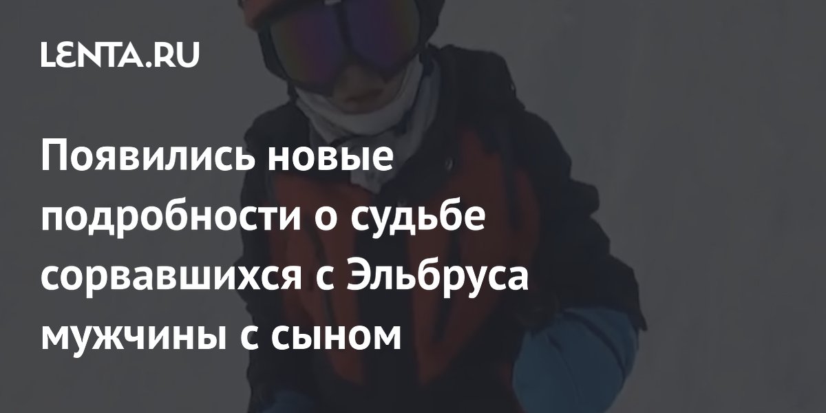 Спасатели не могут эвакуировать сорвавшихся с Эльбруса мужчину с сыном