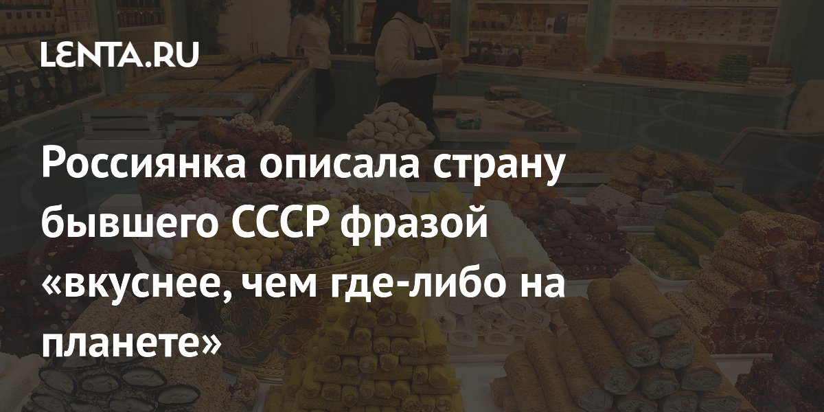 Российская блогерша назвала Азербайджан самой вкусной страной планеты