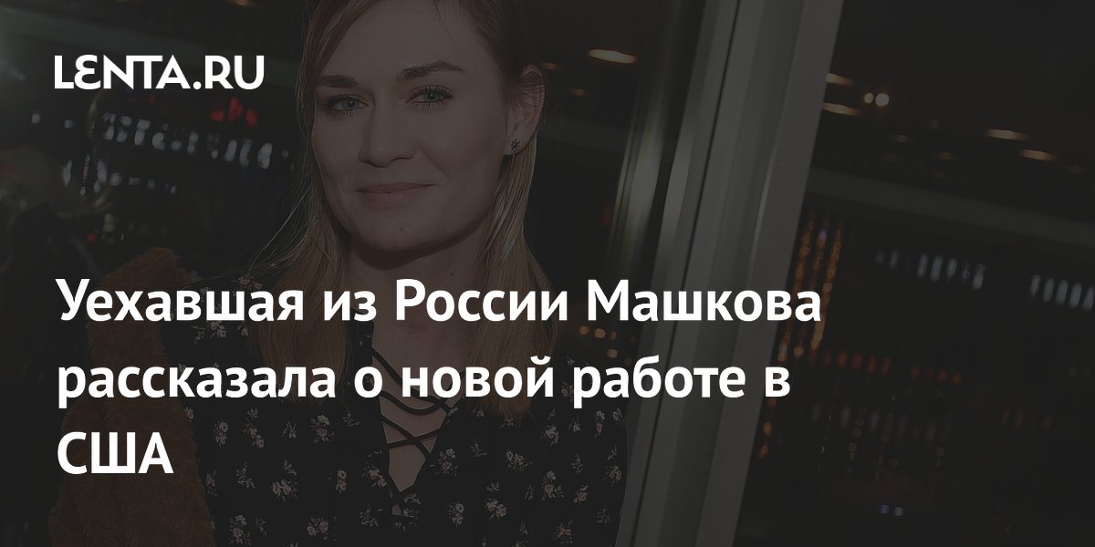 Уехавшая из России Мария Машкова начала преподавать актерское мастерство в США