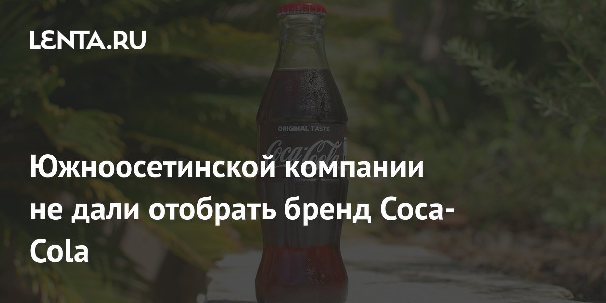 Суд отклонил иск южноосетинской компании о праве на бренд Coca-Cola
