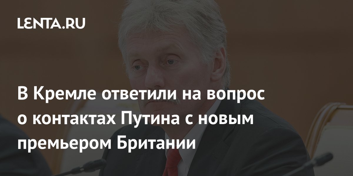 Путин пока не планирует контакты с новым премьером Британии — Песков