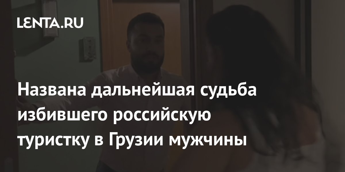 Суд в Грузии отпустил под залог избившего туристку из России