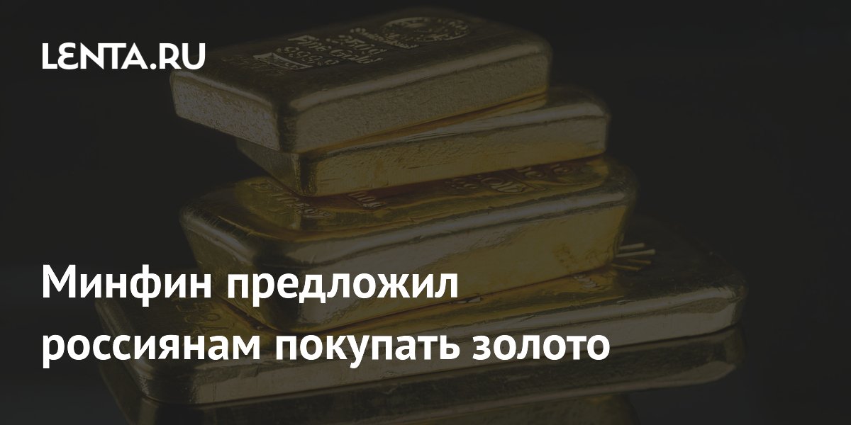 Минфин предложил россиянам покупать золото с защитой от падения цен
