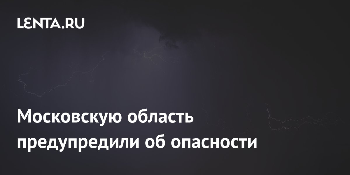 В Подмосковье продлили желтый уровень опасности из-за грозы