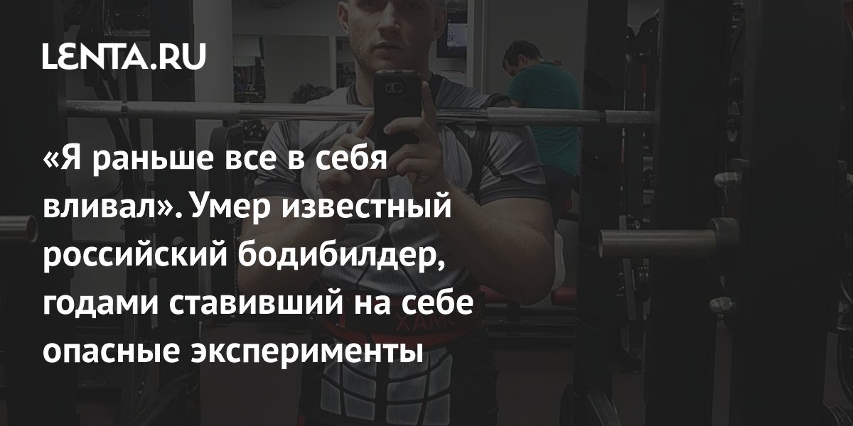 Умер основатель проекта Do4a Вадим Иванов: опасные эксперименты со стероидами привели к сердечной недостаточности