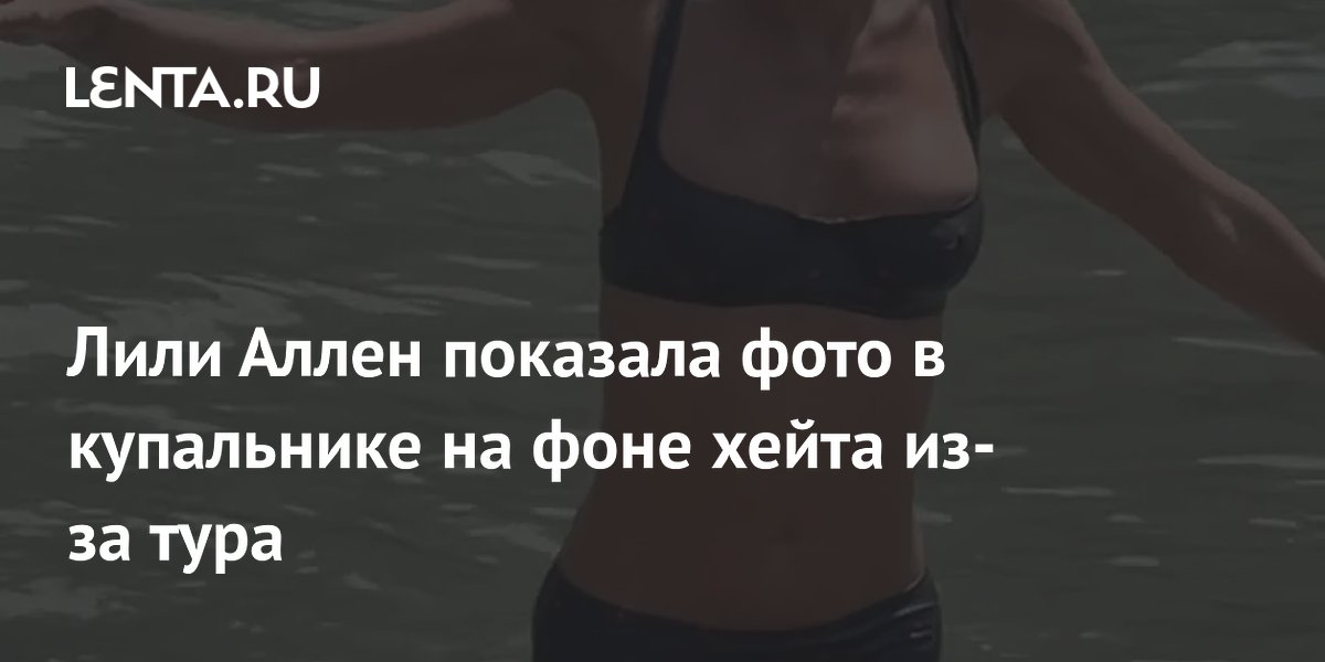 Лили Аллен ответила на хейт фото в купальнике после критики тура