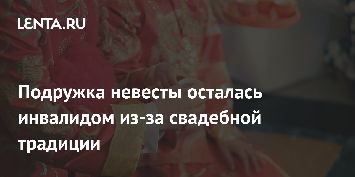 Подружка невесты сломала позвоночник из-за свадебной традиции в Китае