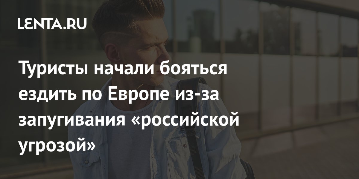 Politico: запугивание российской угрозой отпугивает туристов от Европы