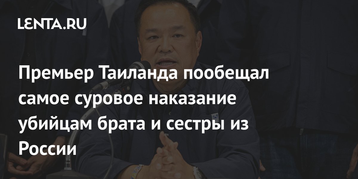 Премьер Таиланда пообещал максимально строгий приговор за убийство россиян