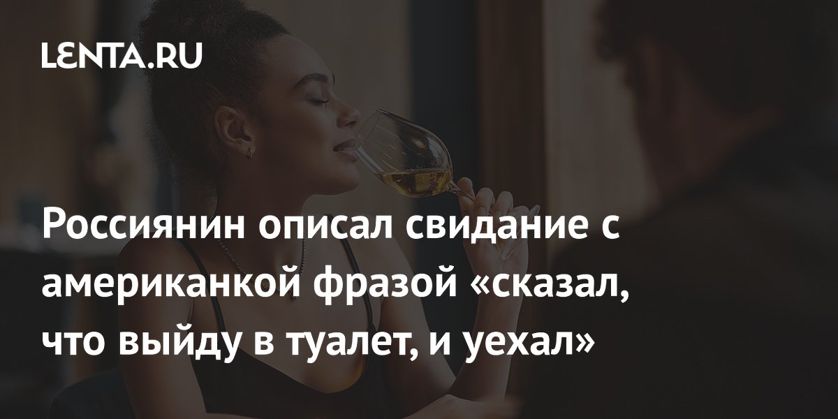 Россиянин сбежал со свидания с американкой после вопросов о карьере и бывших